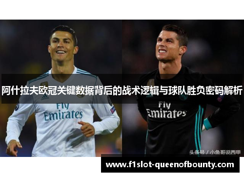 阿什拉夫欧冠关键数据背后的战术逻辑与球队胜负密码解析