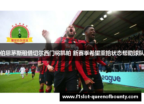 伯恩茅斯租借切尔西门将凯帕 新赛季希望重拾状态帮助球队