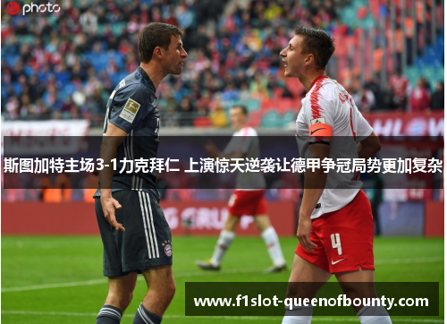 斯图加特主场3-1力克拜仁 上演惊天逆袭让德甲争冠局势更加复杂