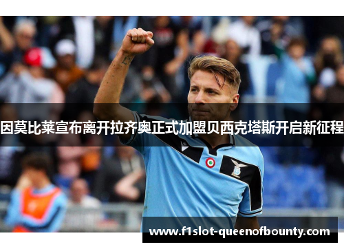 因莫比莱宣布离开拉齐奥正式加盟贝西克塔斯开启新征程